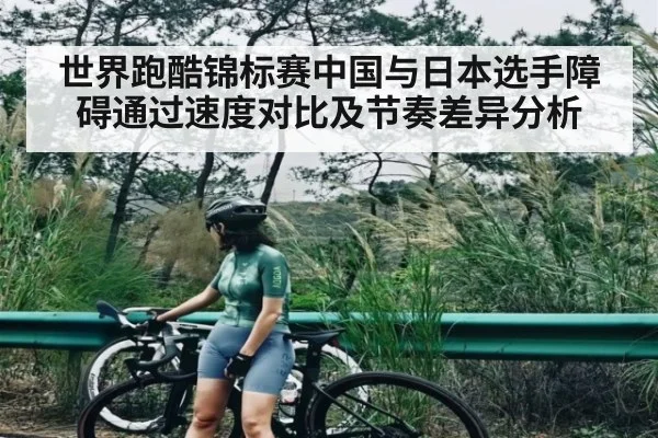世界跑酷锦标赛中国与日本选手障碍通过速度对比及节奏差异分析